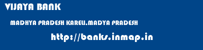 VIJAYA BANK  MADHYA PRADESH KARELI,MADYA PRADESH    banks information 